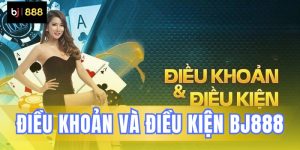 Điều khoản và điều kiện BJ888 - Quy Tắc Giải Trí Minh Bạch