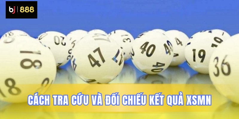 Cách tra cứu và đối chiếu kết quả XSMN
