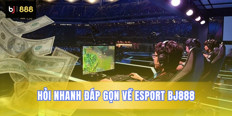 Thông tin cần biết khi chơi Esport BJ888