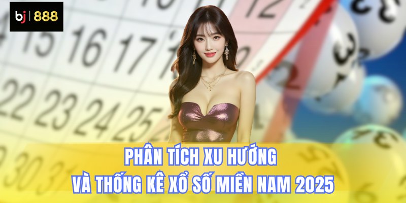 Phân tích xu hướng và thống kê xổ số Miền Nam 2025