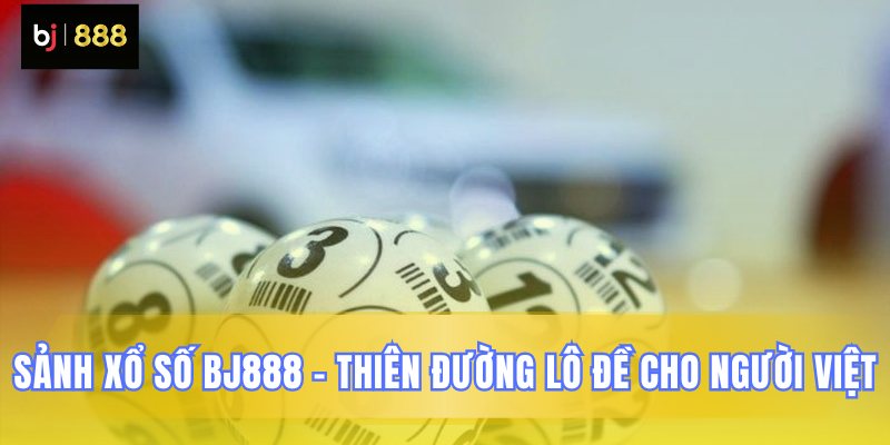 Giới thiệu sảnh chơi lô đề Việt tại BJ888 Giới thiệu sảnh chơi lô đề Việt tại BJ888